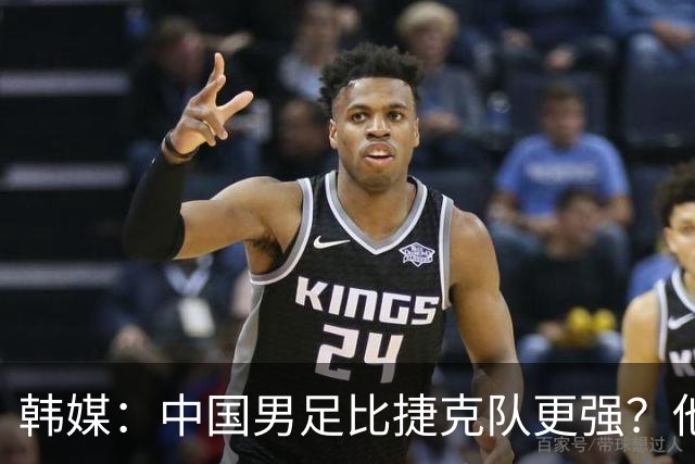 韩媒：中国男足比捷克队更强？他们在这种对抗下恐怕完全不适应